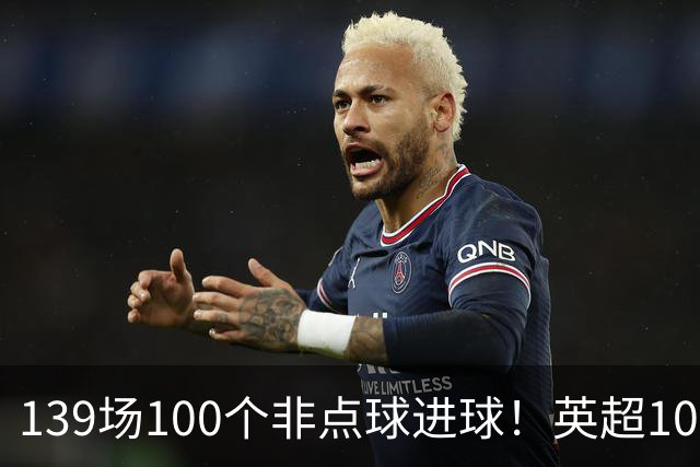 139场100个非点球进球！英超100个非点球速度榜：哈兰德第一，亨利179场无缘前五